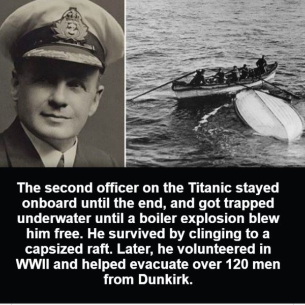 charles lightoller - The second officer on the Titanic stayed onboard until the end, and got trapped underwater until a boiler explosion blew him free. He survived by clinging to a capsized raft. Later, he volunteered in Wwii and helped evacuate over 120 