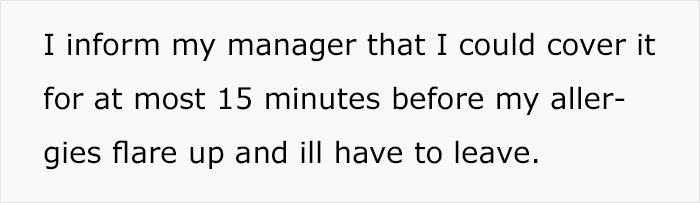 I inform my manager that I could cover it for at most 15 minutes before my aller gies flare up and ill have to leave.