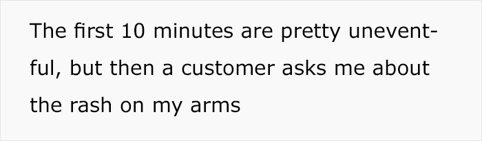 everyone active - The first 10 minutes are pretty unevent ful, but then a customer asks me about the rash on my arms