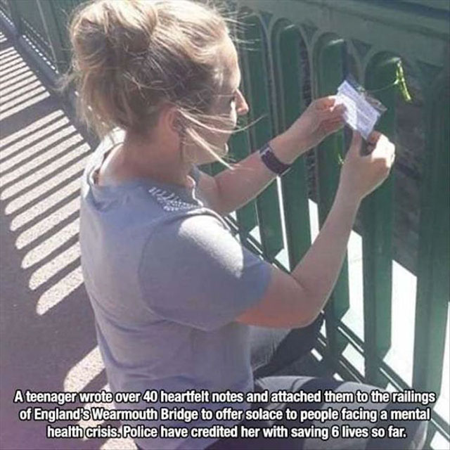 Suicide - A teenager wrote over 40 heartfelt notes and attached them to the railings of England's Wearmouth Bridge to offer solace to people facing a mental health crisis. Police have credited her with saving 6 lives so far.