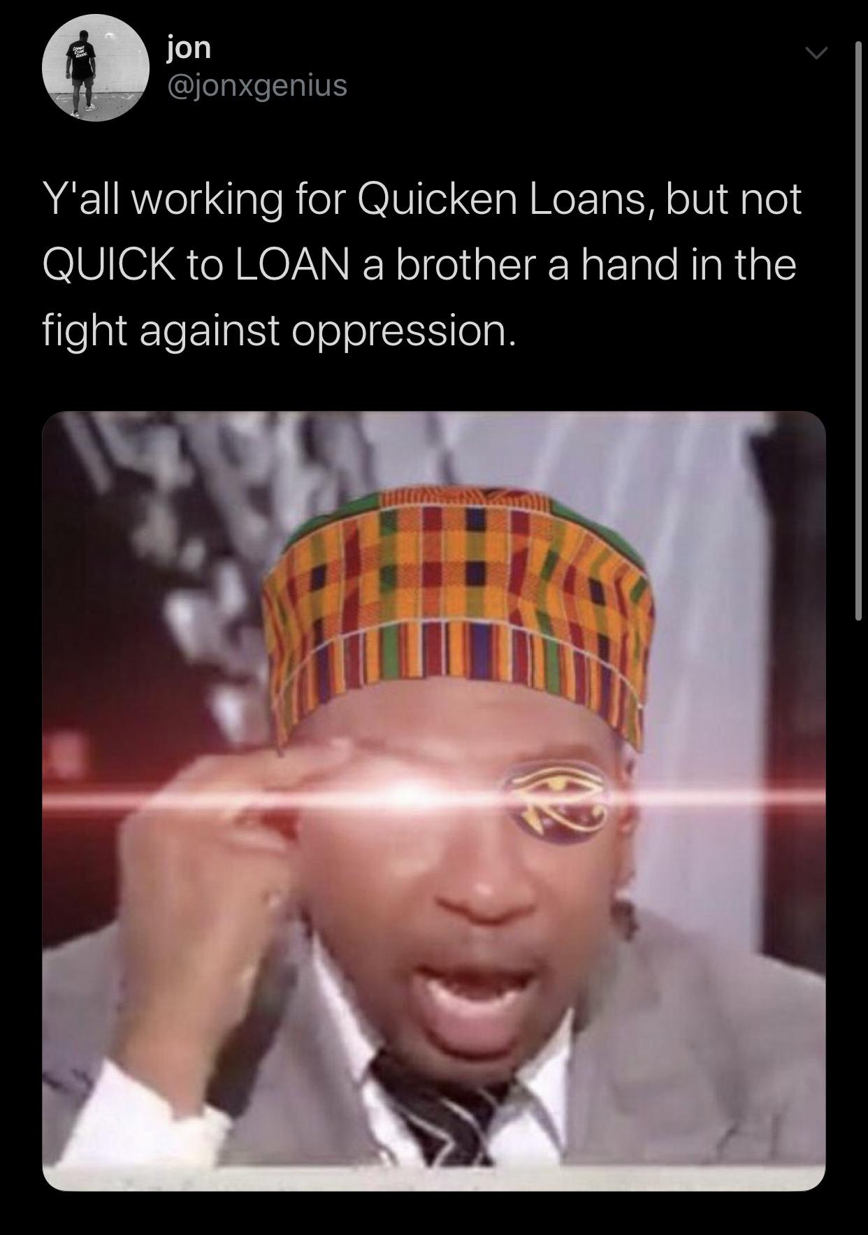 photo caption - jon Y'all working for Quicken Loans, but not Quick to Loan a brother a hand in the fight against oppression.