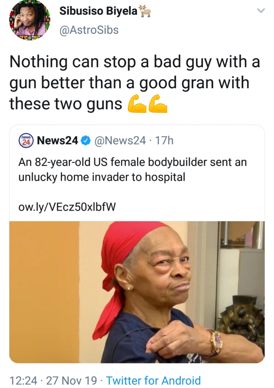 human behavior - Sibusiso Biyela Nothing can stop a bad guy with a gun better than a good gran with these two gunsG News24 17h An 82yearold Us female bodybuilder sent an unlucky home invader to hospital ow.lyVEcz50xlbfw . 27 Nov 19. Twitter for Android
