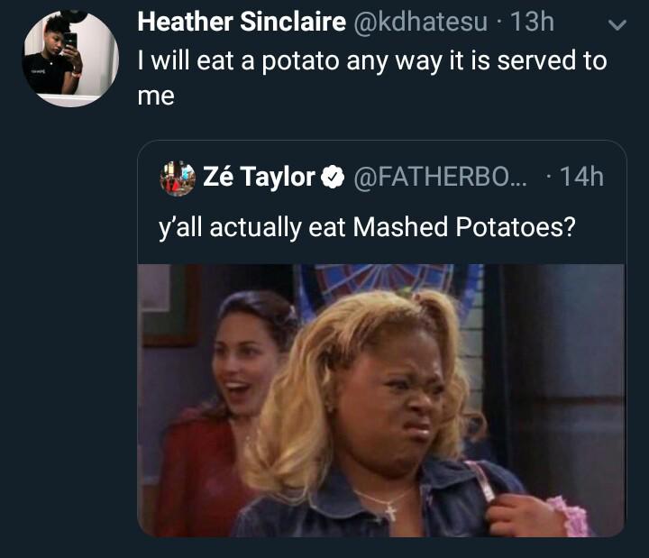 presentation - Heather Sinclaire 13h v I will eat a potato any way it is served to me Z Taylor ... 14h y'all actually eat Mashed Potatoes?