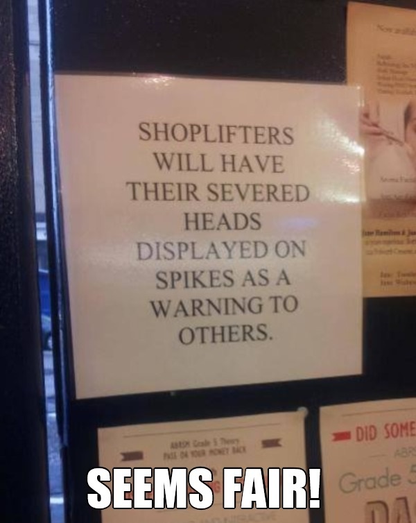 Shoplifters Will Have Their Severed Heads Displayed On Spikes As A Warning To Others. Did Some Seems Fair! Grade