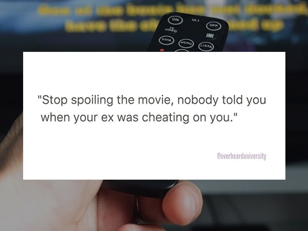 multimedia - "Stop spoiling the movie, nobody told you when your ex was cheating on you." Poverhearduniversity