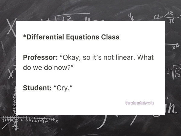 website - 2 Differential Equations Class Professor "Okay, so it's not linear. What do we do now?" Student "Cry." Boverhearduniversity