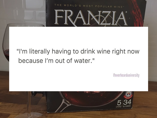 table - The World'S Most Popular Wine Franzia "I'm literally having to drink wine right now because I'm out of water." Coverhearduniversity 534 LitersSrases