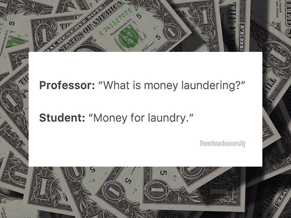 dollar bill - 2 And Prigte Iii 5 Dino Quell De 5 Y Shingtoning 5 us States Ofamerica E 34112707 E Professor "What is money laundering?" Ta Student "Money for laundry." Coverhearduniversity Discordin