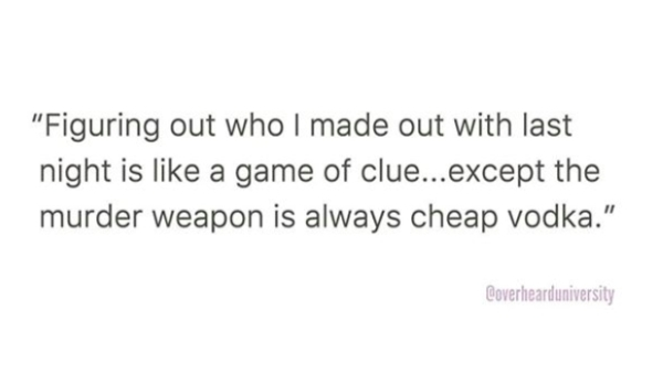 Astrology - "Figuring out who I made out with last night is a game of clue...except the murder weapon is always cheap vodka." Coverhearduniversity