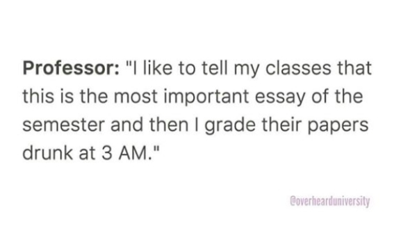 worst mistake quotes - Professor "I to tell my classes that this is the most important essay of the semester and then I grade their papers drunk at 3 Am." Coverhearduniversity