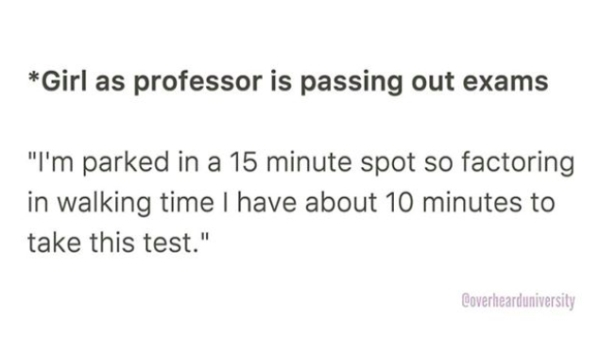 Alberto Moraglio - Girl as professor is passing out exams "I'm parked in a 15 minute spot so factoring in walking time I have about 10 minutes to take this test." Coverhearduniversity