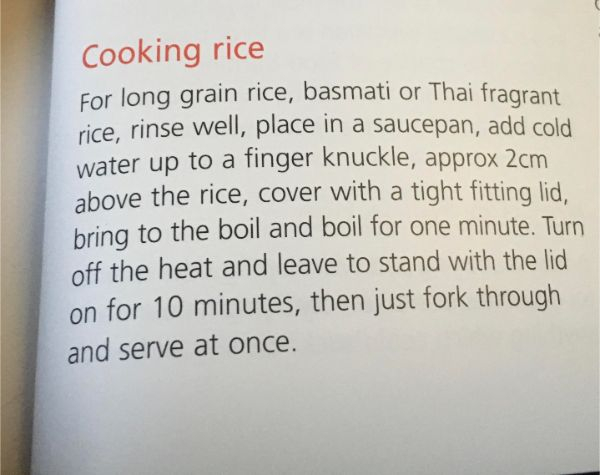 handwriting - Cooking rice For long grain rice, basmati or Thai fragrant rice, rinse well, place in a saucepan, add cold water up to a finger knuckle, approx 2cm above the rice, cover with a tight fitting lid. bring to the boil and boil for one minute. Tu