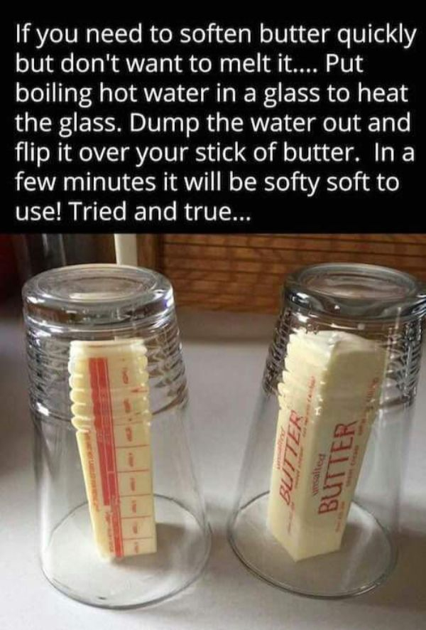 soften butter quickly - 'If you need to soften butter quickly but don't want to melt it.... Put boiling hot water in a glass to heat the glass. Dump the water out and flip it over your stick of butter. In a few minutes it will be softy soft to use! Tried 