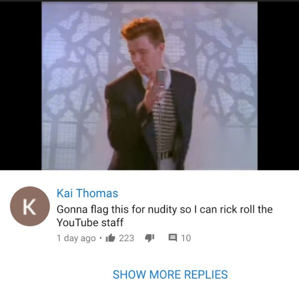 never gonna give you up - Kai Thomas Gonna flag this for nudity so I can rick roll the YouTube staff 1 day ago .ite 223 4 10 Show More Replies