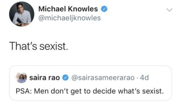 Michael J. Knowles - Michael Knowles That's sexist. A saira rao . 4d Psa Men don't get to decide what's sexist.