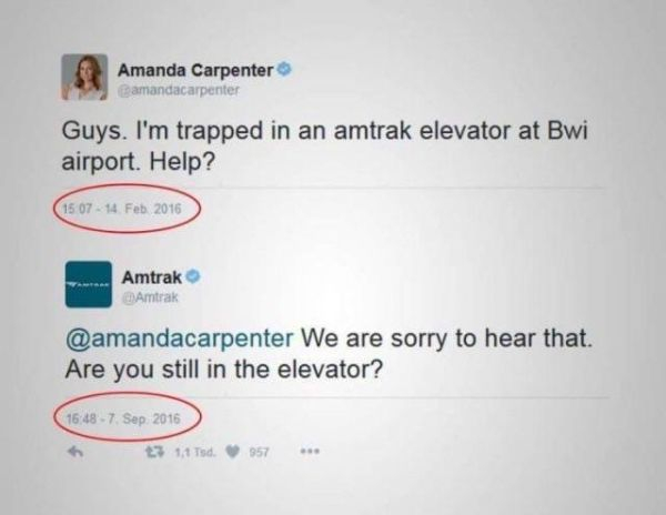 software - Amanda Carpenter Camandacarpenter Guys. I'm trapped in an amtrak elevator at Bwi airport. Help? 15 07 Amtrak Amtrak We are sorry to hear that. Are you still in the elevator? 7. Sep. 2016 1.1 Tsd. 357