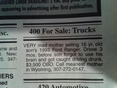 Mother - Ssified Liner Deadline 2 P.M. ady p ro appearing in advertising after first publication, isc. 400 For Sale Trucks ame and t New 5. 347 Very mad mother selling 16 yr old son's 1993 Ford Ranger. Drove 3 mos. before son forgot to use his brain and g