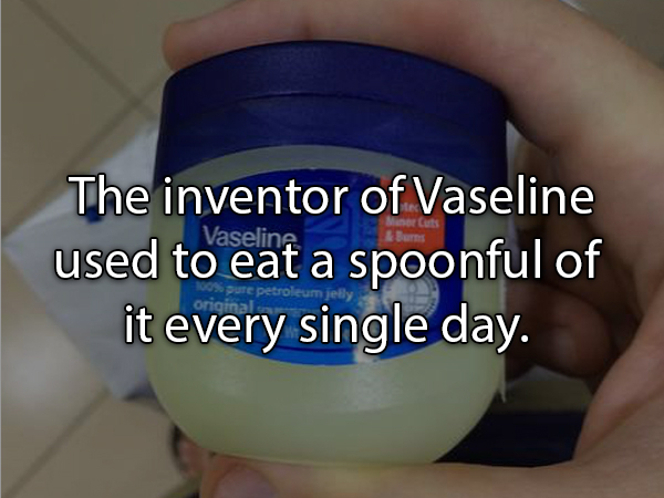 plastic - The inventor of Vaseline used to eat a spoonful of it every single day. Utc permet