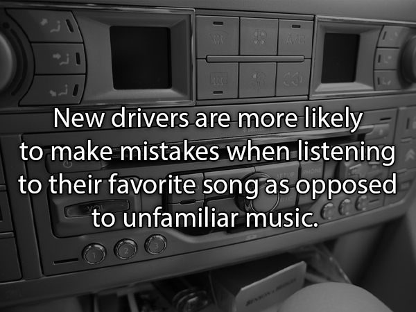 center console - New drivers are more ly to make mistakes when listening to their favorite song as opposed to unfamiliar music.