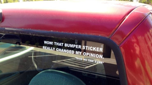 Bumper sticker - Wow! That Bumper Sticker Really Changed My Opinion. Said No One Ever"