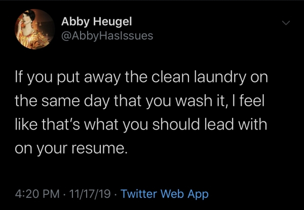 atmosphere - Abby Heugel 'If you put away the clean laundry on the same day that you wash it, I feel that's what you should lead with on your resume. 111719. Twitter Web App