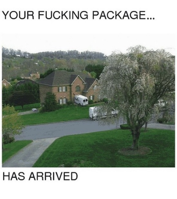package meme - Your Fucking Package... Has Arrived