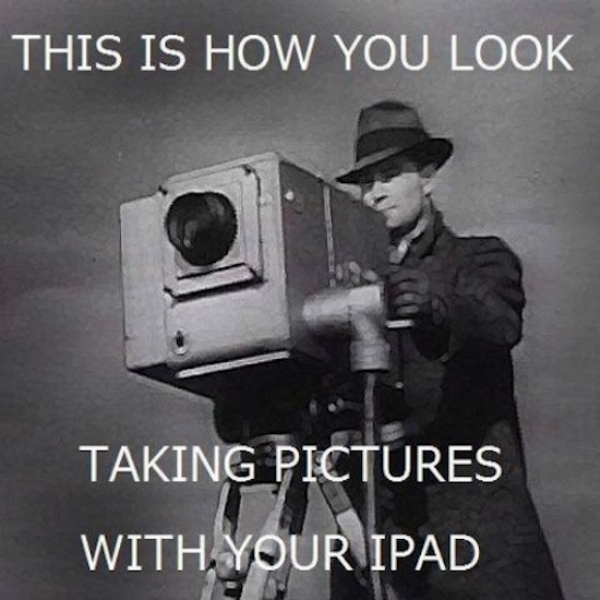 ipad photography meme - This Is How You Look Taking Pictures With. Your Ipad