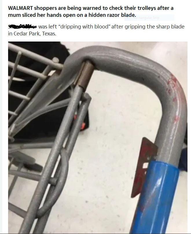 pipe - Walmart shoppers are being warned to check their trolleys after a mum sliced her hands open on a hidden razor blade. t or was left dripping with blood" after gripping the sharp blade in Cedar Park, Texas. S
