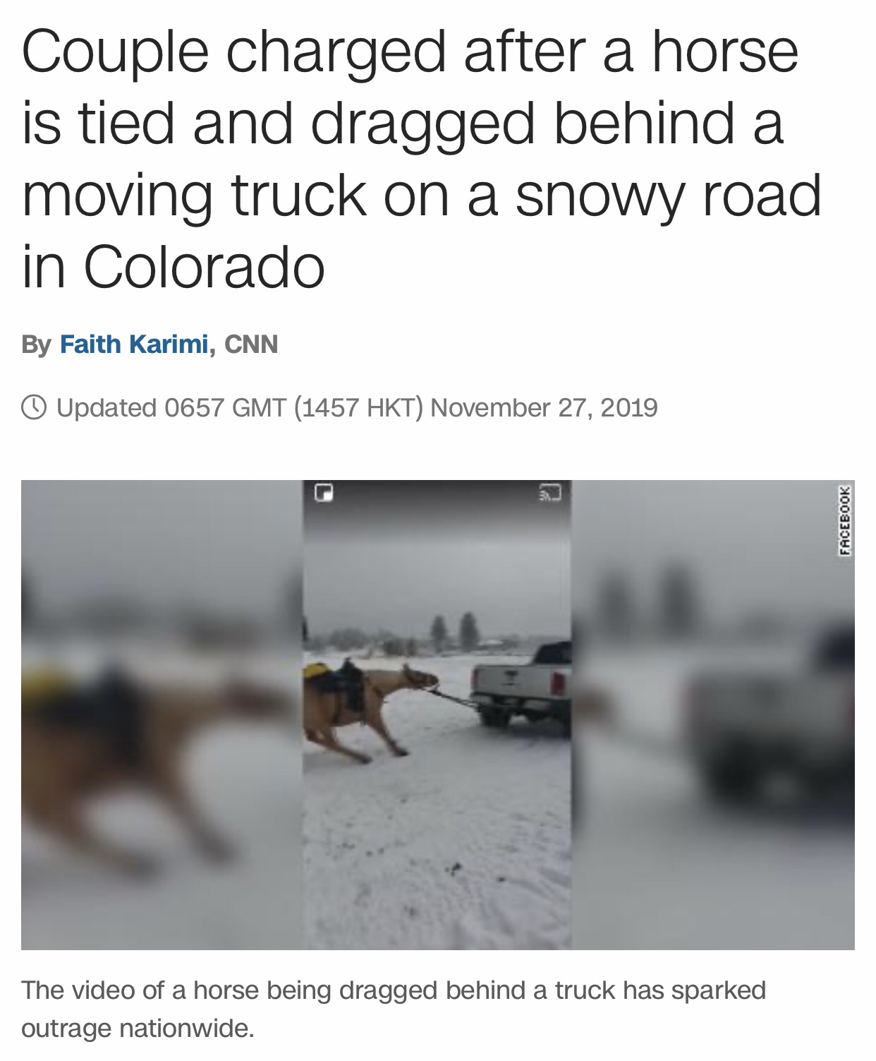 angle - Couple charged after a horse is tied and dragged behind a moving truck on a snowy road in Colorado By Faith Karimi, Cnn o Updated 0657 Gmt 1457 Hkt Facebook The video of a horse being dragged behind a truck has sparked outrage nationwide.