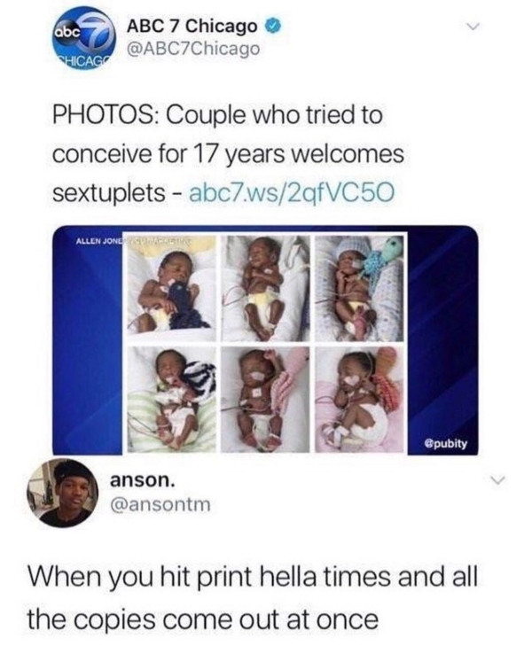 you hit print hella times - abc Abc 7 Chicago Chicago Photos Couple who tried to conceive for 17 years welcomes sextuplets abc7.ws2qfVC50 Allen Jones anson. When you hit print hella times and all the copies come out at once
