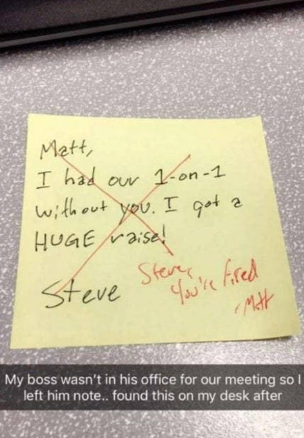 handwriting - Matt, I had our Non1 without you. I got a Huge raise! Steve Steve your fired My boss wasn't in his office for our meeting so left him note.. found this on my desk after