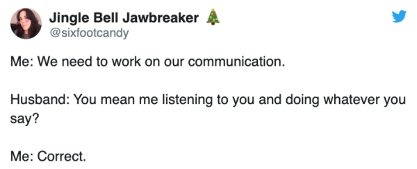 kinda weird but not a sin meme - Jingle Bell Jawbreaker Me We need to work on our communication. Husband You mean me listening to you and doing whatever you say? Me Correct.