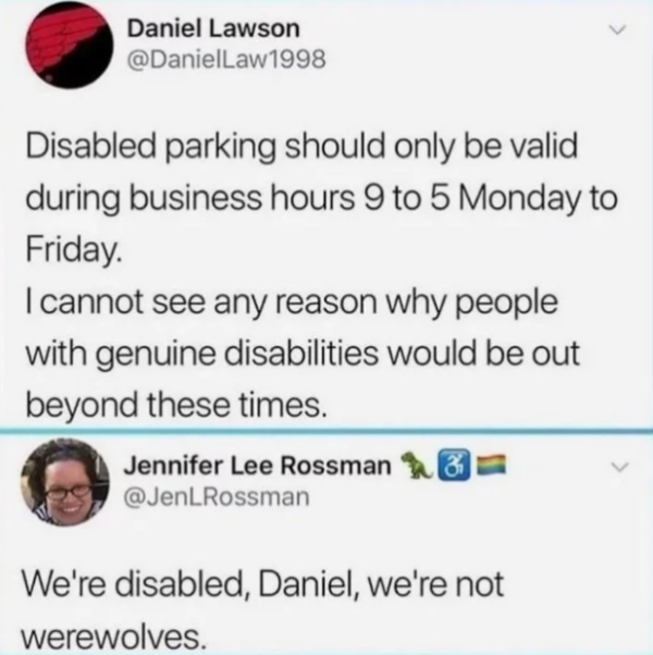 diagram - Daniel Lawson 1998 Disabled parking should only be valid during business hours 9 to 5 Monday to Friday. I cannot see any reason why people with genuine disabilities would be out beyond these times. Jennifer Lee Rossman 18 We're disabled, Daniel,