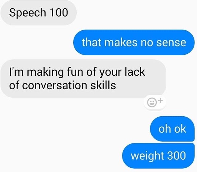 destruction speech 100 memes - Speech 100 that makes no sense I'm making fun of your lack of conversation skills oh ok weight 300