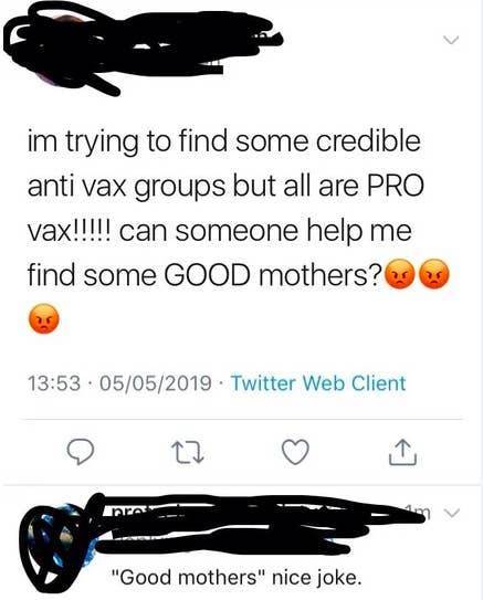 vehicle - im trying to find some credible anti vax groups but all are Pro vax!!!!! can someone help me find some Good mothers? . 05052019. Twitter Web Client nra "Good mothers" nice joke.