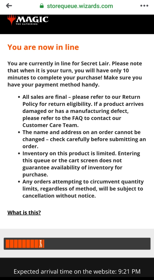 screenshot - storequeue.wizards.com "Magic The Gathering You are now in line You are currently in line for Secret Lair. Please note that when it is your turn, you will have only 10 minutes to complete your purchase! Make sure you have your payment method 