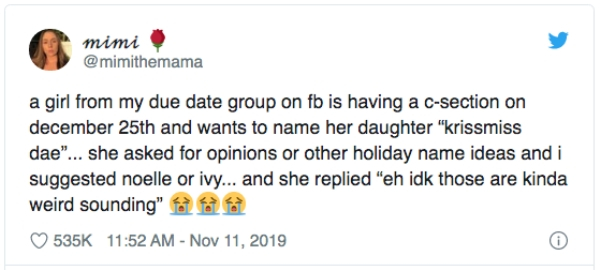 relatable british tweets - mimi a girl from my due date group on fb is having a csection on december 25th and wants to name her daughter "krissmiss dae"... she asked for opinions or other holiday name ideas and i suggested noelle or ivy... and she replied