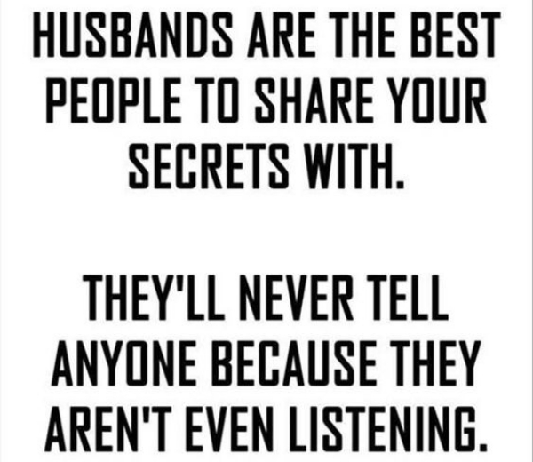 angle - Husbands Are The Best People To Your Secrets With. They'Ll Never Tell Anyone Because They Aren'T Even Listening.