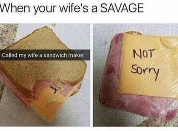 wife sandwich maker - When your wife's a Savage Called my wife a sandwich maker Not Sorry