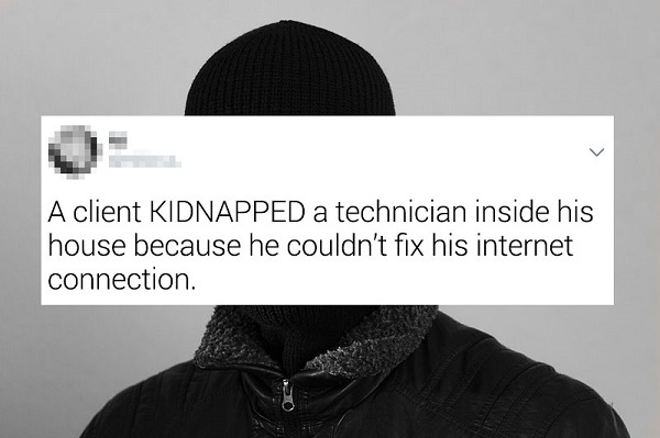 website - A client Kidnapped a technician inside his house because he couldn't fix his internet connection.