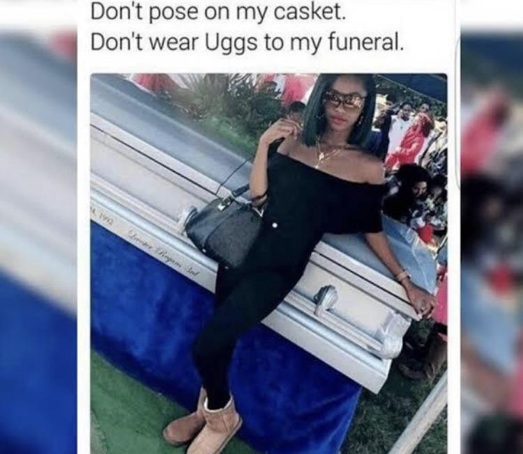 god's timing is always right meme - Don't pose on my casket. Don't wear Uggs to my funeral.