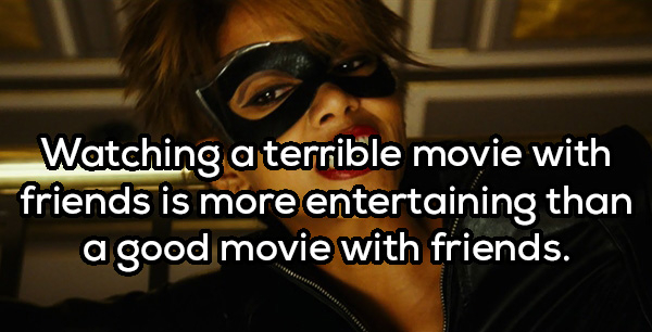 photo caption - Watching a terrible movie with friends is more entertaining than a good movie with friends.