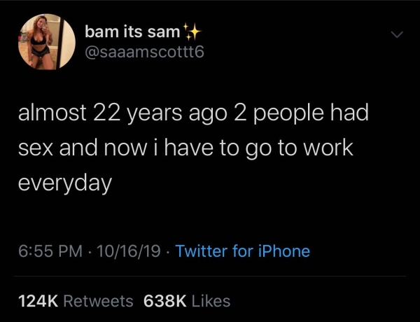 Memeulous - bam its sam almost 22 years ago 2 people had sex and now i have to go to work everyday 101619 Twitter for iPhone