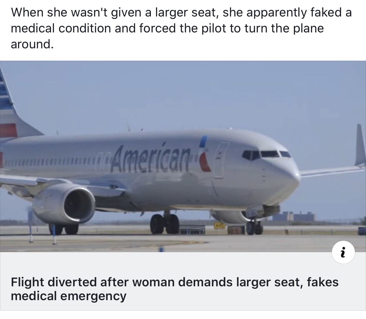 airline - When she wasn't given a larger seat, she apparently faked a medical condition and forced the pilot to turn the plane around. Flight diverted after woman demands larger seat, fakes medical emergency