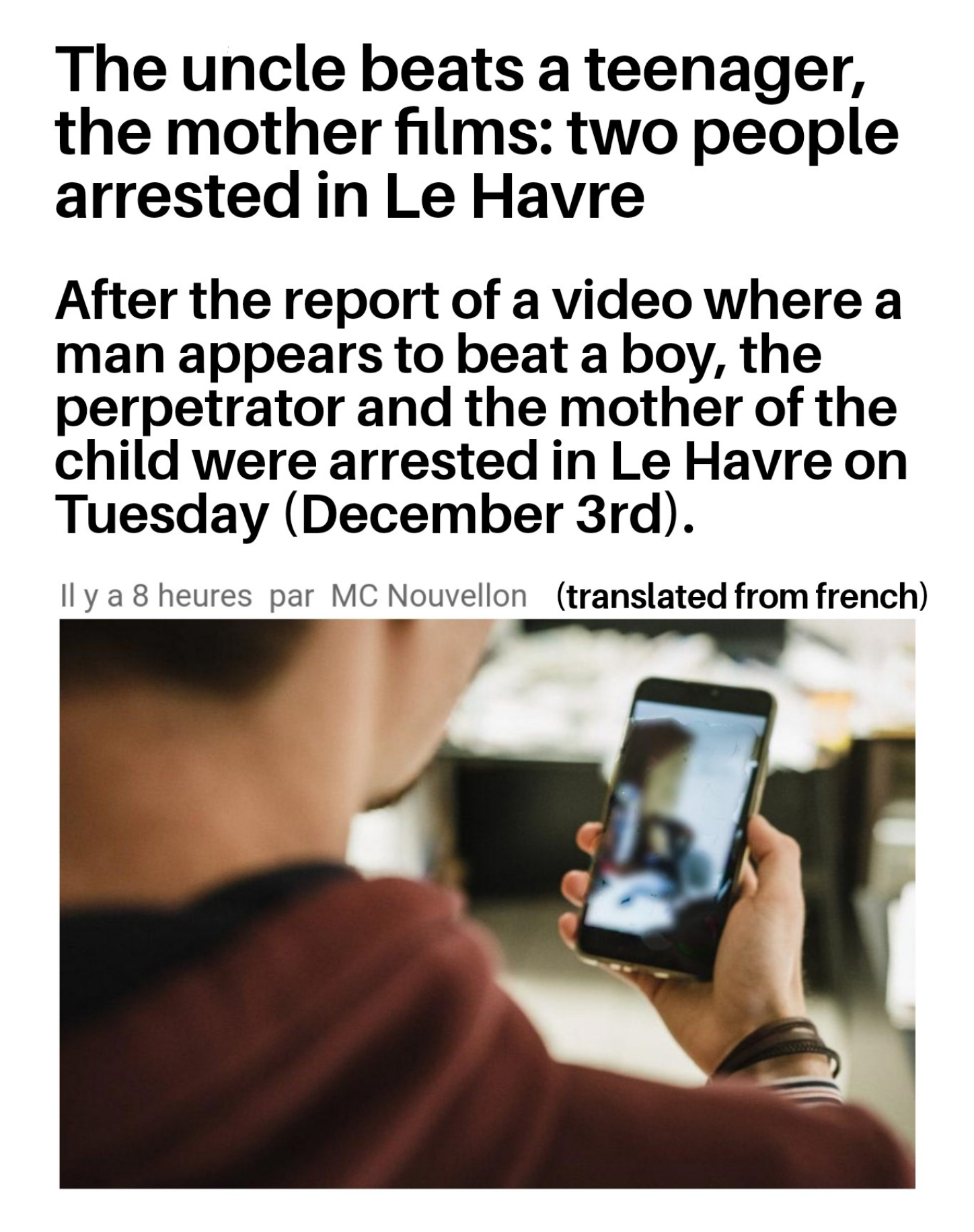 communication - The uncle beats a teenager, the mother films two people arrested in Le Havre After the report of a video where a man appears to beat a boy, the perpetrator and the mother of the child were arrested in Le Havre on Tuesday December 3rd. Il y