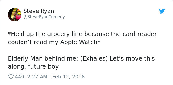 lee garrett tweets - Steve Ryan Ryan Comedy Held up the grocery line because the card reader couldn't read my Apple Watch Elderly Man behind me Exhales Let's move this along, future boy 440