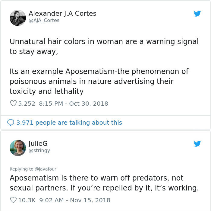 document - Alexander J. A Cortes Unnatural hair colors in woman are a warning signal to stay away, Its an example Aposematismthe phenomenon of poisonous animals in nature advertising their toxicity and lethality 5,252 3, Julie Aposematism is there to warn
