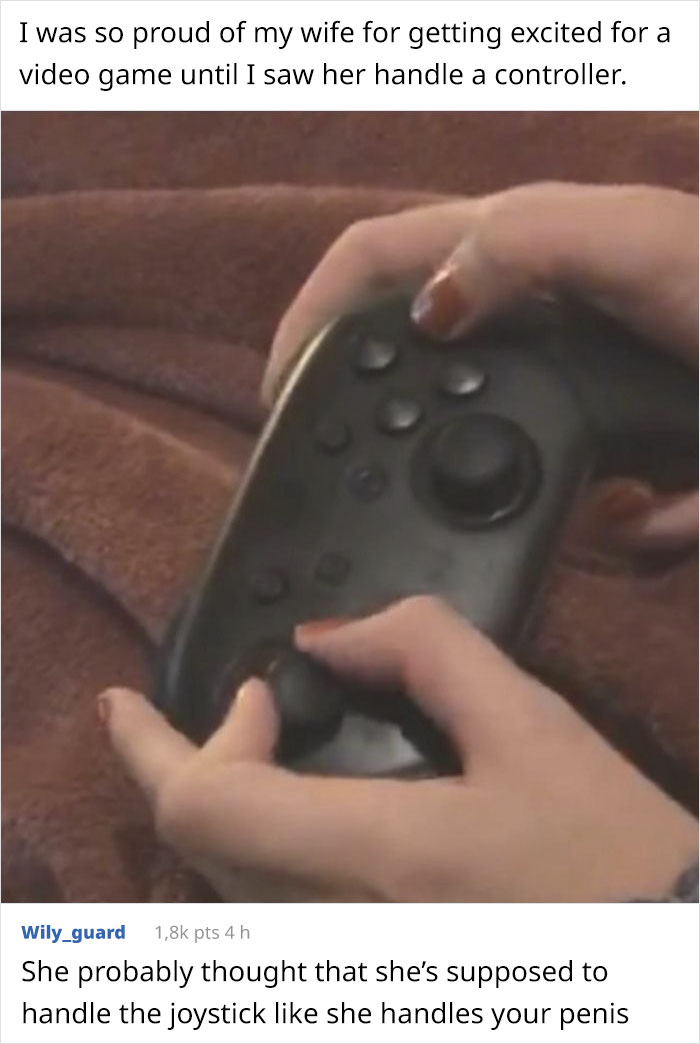 photo caption - I was so proud of my wife for getting excited for a video game until I saw her handle a controller. Wily_guard pts 4 h She probably thought that she's supposed to | handle the joystick she handles your penis