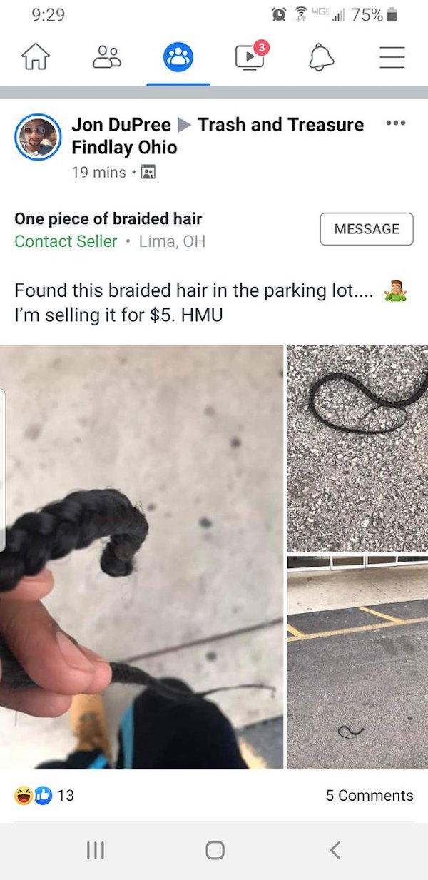 screenshot - 46. 75% i Jon DuPreeTrash and Treasure Findlay Ohio 19 mins. One piece of braided hair Contact Seller . Lima, Oh Message Found this braided hair in the parking lot.... I'm selling it for $5. Hmu 13 5