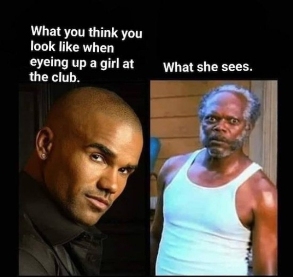 samuel l jackson black snake - What you think you look when eyeing up a girl at the club. What she sees.